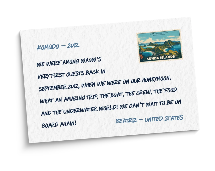 Postcard from Beatriz, United States, Komodo 2012: "We were among WAOW's very first guests back in September 2012, when we were on our honeymoon. What an amazing trip, the boat, the crew, the food and the underwater world! We can't wait to be on board again!"